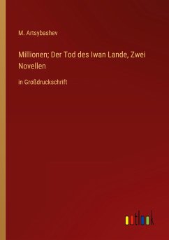 Millionen; Der Tod des Iwan Lande, Zwei Novellen - Artsybashev, M.