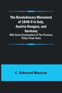 The Revolutionary Movement of 1848-9 in Italy, Austria-Hungary, and Germany; With Some Examination of the Previous Thirty-three Years - Maurice, C. Edmund