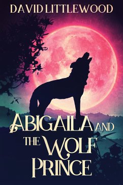 Abigaila And The Wolf Prince (eBook, ePUB) - Littlewood, David