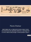 HISTOIRE DE LA PROSTITUTION CHEZ TOUS LES PEUPLES DU MONDE DEPUIS L'ANTIQUITÉ LA PLUS RECULÉE JUSQU'A NOS JOURS Tome V