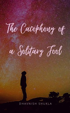 The Cacophony of a Solitary Fool - Shukla, Dhavnish
