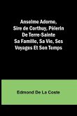 Anselme Adorne, Sire de Corthuy, Pèlerin De Terre-Sainte Sa Famille, Sa Vie, Ses Voyages Et Son Temps
