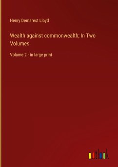 Wealth against commonwealth; In Two Volumes - Lloyd, Henry Demarest