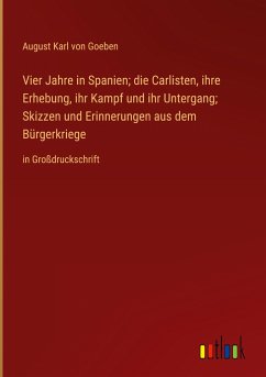 Vier Jahre in Spanien; die Carlisten, ihre Erhebung, ihr Kampf und ihr Untergang; Skizzen und Erinnerungen aus dem Bürgerkriege - Goeben, August Karl von