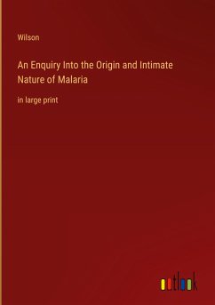 An Enquiry Into the Origin and Intimate Nature of Malaria - Wilson