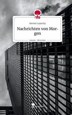 Nachrichten von Morgen. Life is a Story - story.one - Lepschy, Gernot