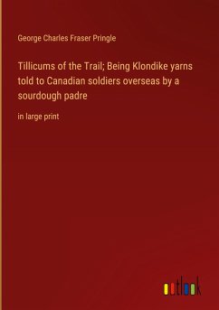 Tillicums of the Trail; Being Klondike yarns told to Canadian soldiers overseas by a sourdough padre