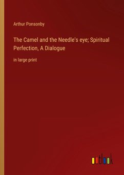 The Camel and the Needle's eye; Spiritual Perfection, A Dialogue - Ponsonby, Arthur