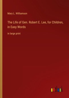 The Life of Gen. Robert E. Lee, for Children, in Easy Words