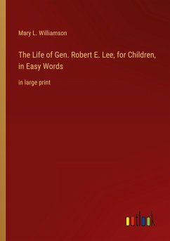 The Life of Gen. Robert E. Lee, for Children, in Easy Words - Williamson, Mary L.