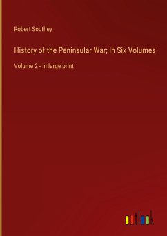 History of the Peninsular War; In Six Volumes - Southey, Robert