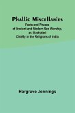 Phallic Miscellanies;Facts and Phases of Ancient and Modern Sex Worship, as Illustrated Chiefly in the Religions of India