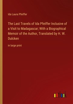 The Last Travels of Ida Pfeiffer Inclusive of a Visit to Madagascar; With a Biographical Memoir of the Author, Translated by H. W. Dulcken - Pfeiffer, Ida Laura