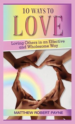 10 Ways to Love: Loving Others in an Effective and Wholesome Way - Payne, Matthew Robert