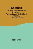 Scarabs; The History, Manufacture and Symbolism of the Scarabæus in Ancient Egypt, Phoenicia, Sardinia, Etruria, etc.