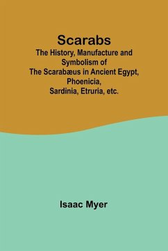 Scarabs; The History, Manufacture and Symbolism of the Scarabæus in Ancient Egypt, Phoenicia, Sardinia, Etruria, etc. - Myer, Isaac