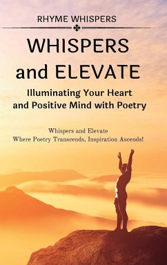 Whispers and Elevate - A Duet of Inspiring Poems: Illuminating Your Heart and Positive Mind with Poetry - Whispers, Rhyme