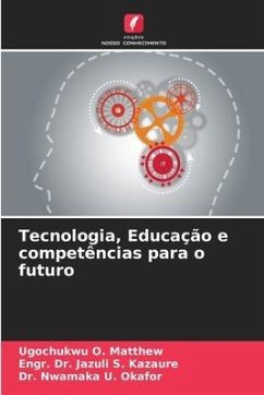 Tecnologia, Educação e competências para o futuro - O. Matthew, Ugochukwu;S. Kazaure, Engr. Dr. Jazuli;U. Okafor, Dr. Nwamaka
