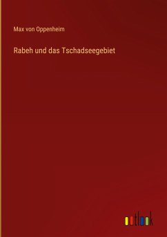 Rabeh und das Tschadseegebiet - Oppenheim, Max Von