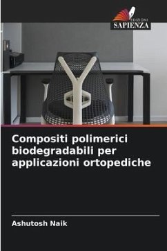 Compositi polimerici biodegradabili per applicazioni ortopediche - Naik, Ashutosh