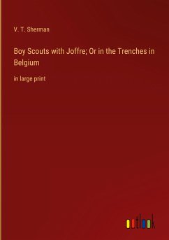 Boy Scouts with Joffre; Or in the Trenches in Belgium