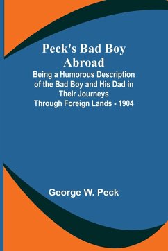 Peck's Bad Boy Abroad ; Being a Humorous Description of the Bad Boy and His Dad in Their Journeys Through Foreign Lands - 1904 - Peck, George W.