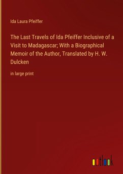 The Last Travels of Ida Pfeiffer Inclusive of a Visit to Madagascar; With a Biographical Memoir of the Author, Translated by H. W. Dulcken - Pfeiffer, Ida Laura