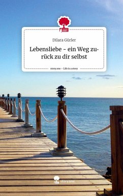 Lebensliebe - ein Weg zurück zu dir selbst. Life is a Story - story.one - Gürler, Dilara