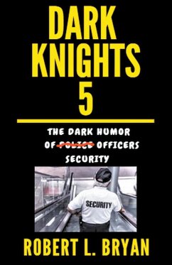 DARK KNIGHTS, The Dark Humor of Security Officers - Bryan, Robert L.