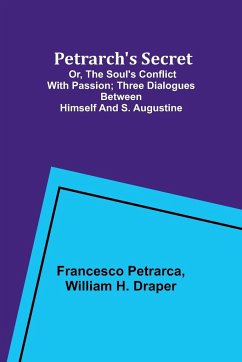 Petrarch's Secret; or, the Soul's Conflict with Passion;Three Dialogues Between Himself and S. Augustine - Draper, William H.; Petrarca, Francesco