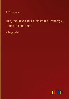 Zina, the Slave Girl, Or, Which the Traitor?; A Drama in Four Acts - Thompson, A.