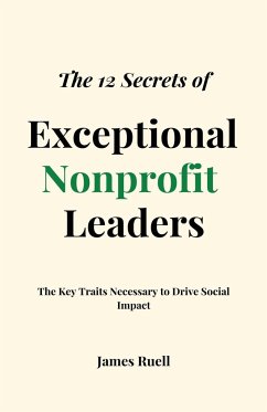 The 12 Secrets of Exceptional Nonprofit Leaders - Ruell, James