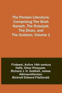 The Persian Literature, Comprising The Shah Nameh, The Rubaiyat, The Divan, and The Gulistan, Volume 1 - Firdawsi; Hafiz, Active Th