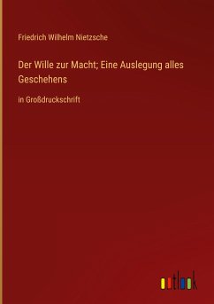 Der Wille zur Macht; Eine Auslegung alles Geschehens - Nietzsche, Friedrich Wilhelm