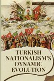 Turkish Nationalism's Dynamic Evolution Turkish Nationalism's Dynamic Evolution