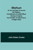 Mohun; Or, the Last Days of Lee and His Paladins.; Final Memoirs of a Staff Officer Serving in Virginia. from the Mss. of Colonel Surry, of Eagle's Nest.