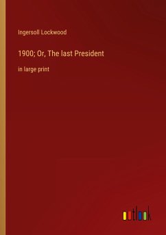 1900; Or, The last President - Lockwood, Ingersoll