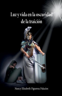 Luz y vida en la oscuridad de la traición - Figueroa Palacios, Nancy Elizabeth