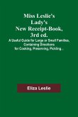 Miss Leslie's Lady's New Receipt-Book, 3rd ed.; A Useful Guide for Large or Small Families, Containing Directions for Cooking, Preserving, Pickling...