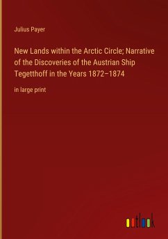 New Lands within the Arctic Circle; Narrative of the Discoveries of the Austrian Ship Tegetthoff in the Years 1872¿1874 - Payer, Julius