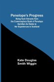 Penelope's Progress ; Being Such Extracts from the Commonplace Book of Penelope Hamilton As Relate to Her Experiences in Scotland