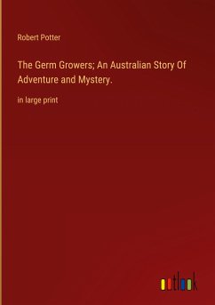 The Germ Growers; An Australian Story Of Adventure and Mystery. - Potter, Robert