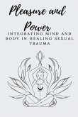 Pleasure and Power Integrating Mind and Body in Healing Sexual Trauma