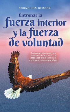 Entrenar la fuerza interior y la fuerza de voluntad - Berger, Cornelius