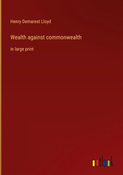 Wealth against commonwealth - Lloyd, Henry Demarest