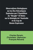 Observations Géologiques sur les Îles Volcaniques Explorées par l'Expédition du &quote;Beagle&quote; Et Notes sur la Géologie de l'Australie et du Cap de Bonne-Espérance