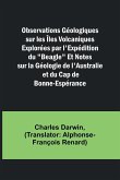 Observations Géologiques sur les Îles Volcaniques Explorées par l'Expédition du "Beagle" Et Notes sur la Géologie de l'Australie et du Cap de Bonne-Espérance