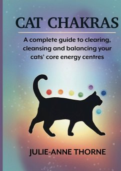 Cat chakras. A complete guide to clearing, cleansing and balancing your cats' core energy centres. - Thorne, Julie-Anne