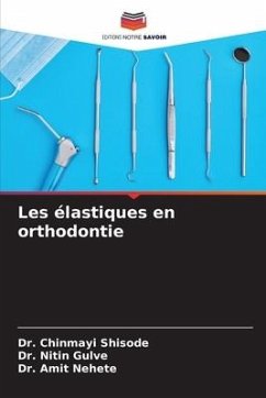 Les élastiques en orthodontie - Shisode, Dr. Chinmayi;Gulve, Dr. Nitin;Nehete, Dr. Amit