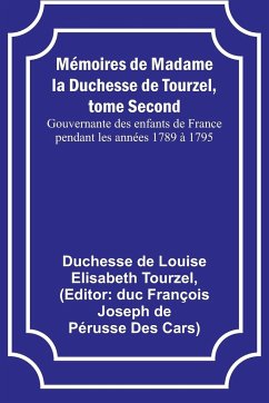 Mémoires de Madame la Duchesse de Tourzel, tome Second; Gouvernante des enfants de France pendant les années 1789 à 1795 - Tourzel, Duchesse de